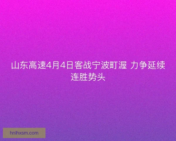 山东高速4月4日客战宁波町渥 力争延续连胜势头